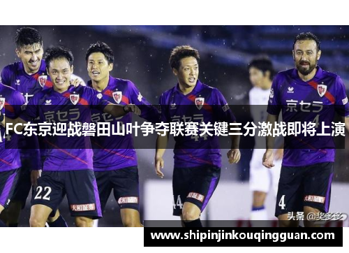 FC东京迎战磐田山叶争夺联赛关键三分激战即将上演