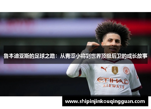 鲁本迪亚斯的足球之路：从青涩小将到世界顶级后卫的成长故事